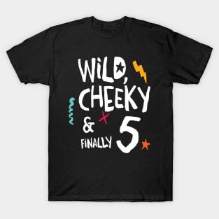 Wild, cheeky & finally 5, child birthday, fifth birthday shirt T-Shirt